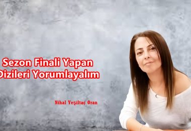 Sezon Finali Yapan Dizileri Yorumlayalım